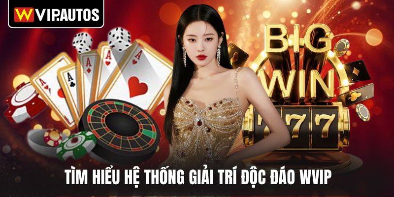 Tìm hiểu hệ thống giải trí độc đáo WVIP