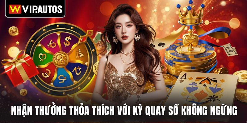 Nhận thưởng thỏa thích với kỳ quay số không ngừng