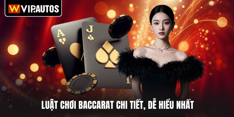 Luật chơi Baccarat chi tiết, dễ hiểu nhất
