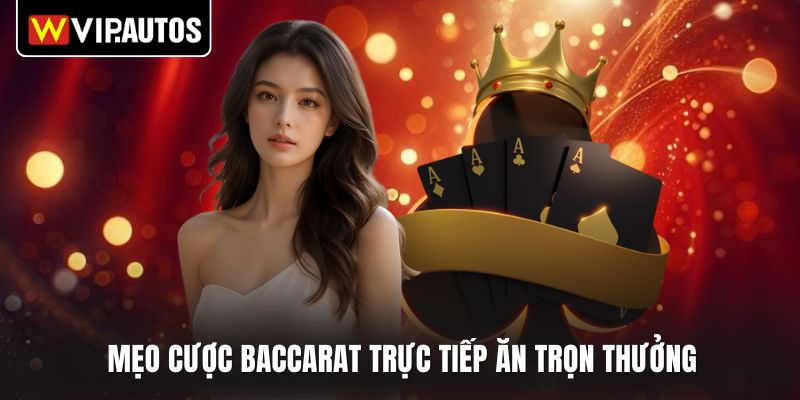 Mẹo cược Baccarat trực tiếp ăn trọn thưởng