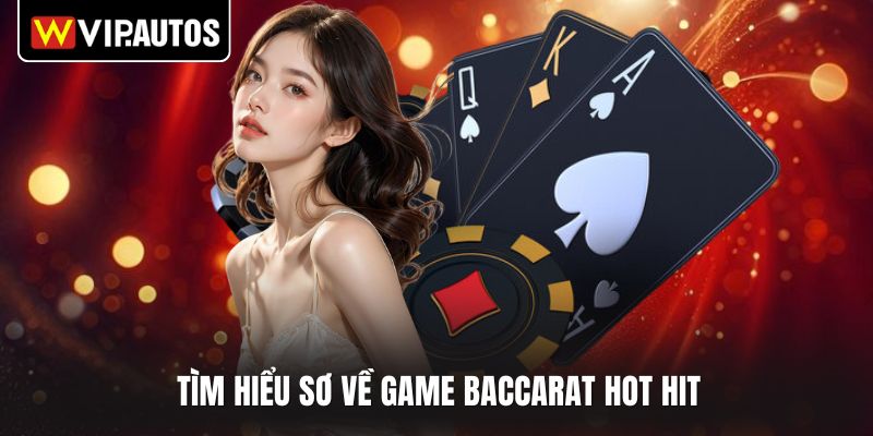 Tìm hiểu sơ về game Baccarat hot hit