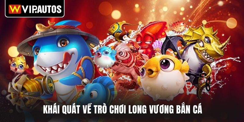 Khái quát về trò chơi long vương bắn cá