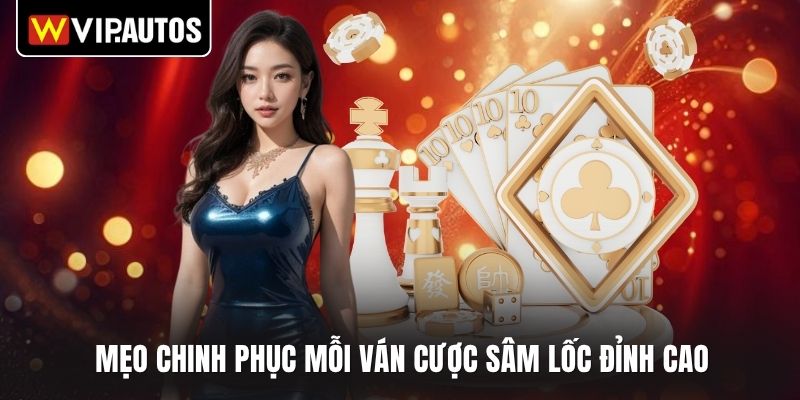 Mẹo chinh phục mỗi ván cược sâm lốc đỉnh cao