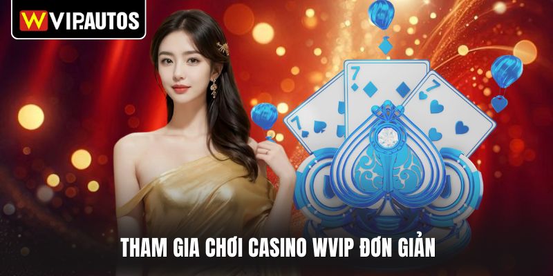 Tham gia chơi casino WVIP đơn giản