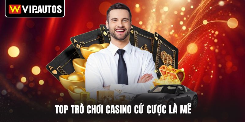 Top trò chơi casino cứ cược là mê