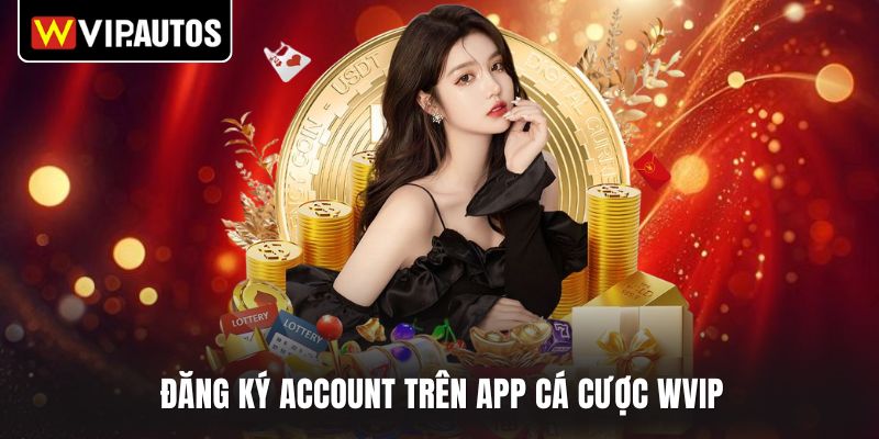 Đăng ký account trên app cá cược WVIP