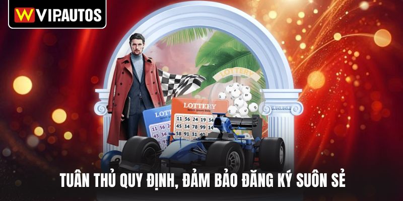 Tuân thủ quy định, đảm bảo đăng ký suôn sẻ 