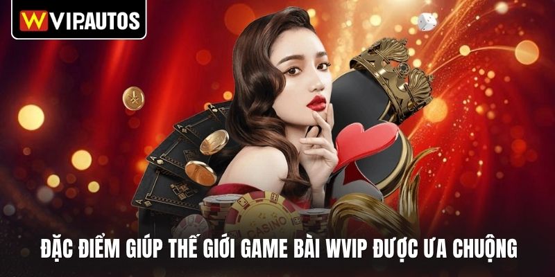 Đặc điểm giúp thế giới game bài WVIP được ưa chuộng 