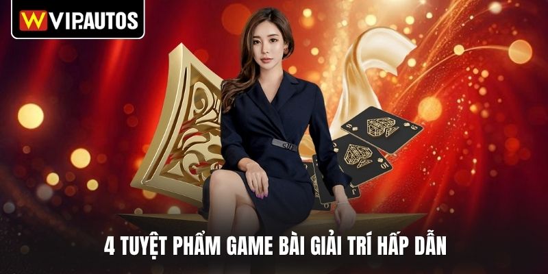4 tuyệt phẩm game bài giải trí hấp dẫn