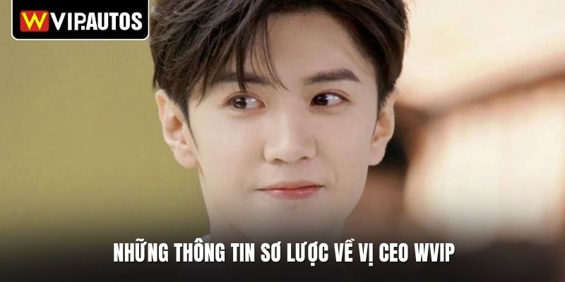 Những thông tin sơ lược về vị CEO WVIP