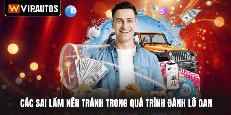 Các sai lầm nên tránh trong quá trình đánh lô gan