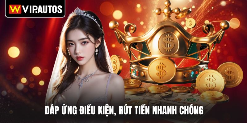 Đáp ứng điều kiện, rút tiền nhanh chóng 