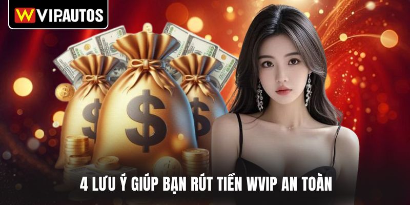 4 lưu ý giúp bạn rút tiền WVIP an toàn