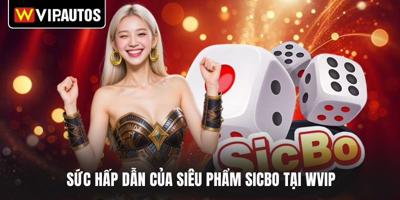Sức hấp dẫn của siêu phẩm sicbo tại WVIP