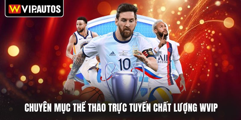 Chuyên mục thể thao trực tuyến chất lượng WVIP