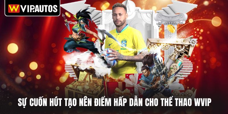 Sự cuốn hút tạo nên điểm hấp dẫn cho thể thao WVIP