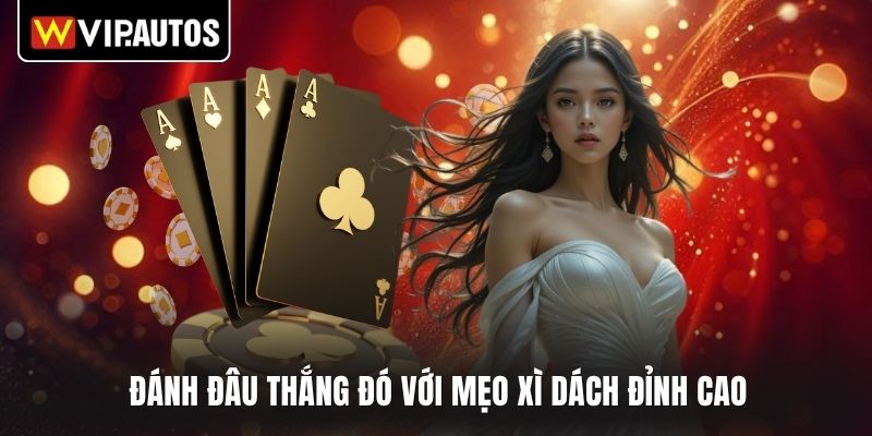 Đánh đâu thắng đó với mẹo xì dách đỉnh cao 