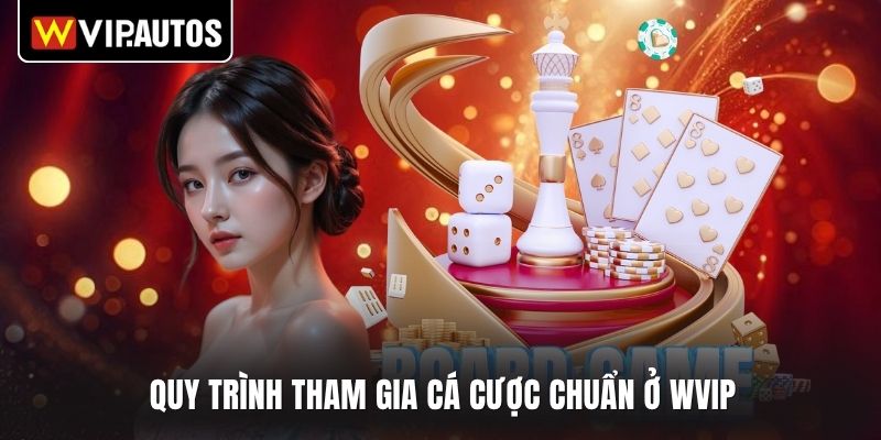 Quy trình tham gia cá cược chuẩn ở WVIP