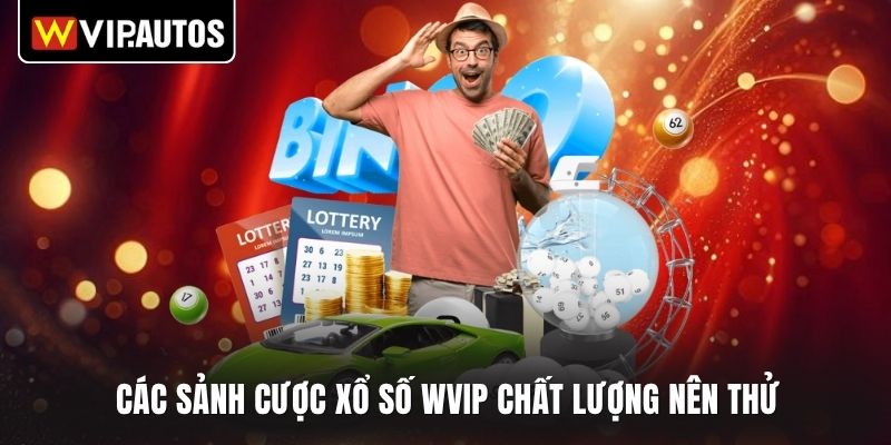 Các sảnh cược xổ số WVIP chất lượng nên thử