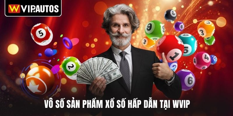 Vô số sản phẩm xổ số hấp dẫn tại WVIP