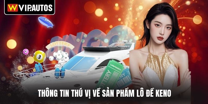 Thông tin thú vị về sản phẩm lô đề keno 